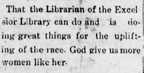 Small news clipping reads, That the Librarian of the Excelsior Library can do and is doing great things for the uplifting of her race. God give us more women like her.
